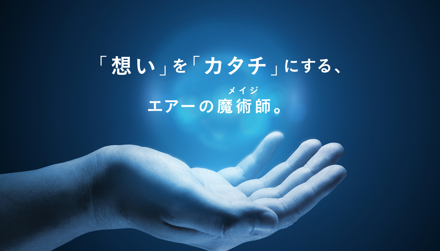 「想い」を「カタチ」にする、エアーの魔術師。